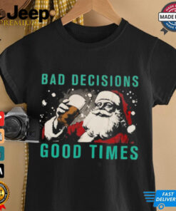 Bad decisions good times Christmas shirt