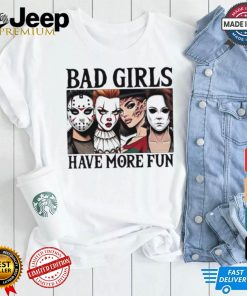 Bad girls have more fun horror characters Halloween shirt