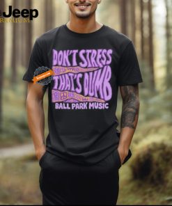 Ball Park Music Don’t Stress 2024 Shirt