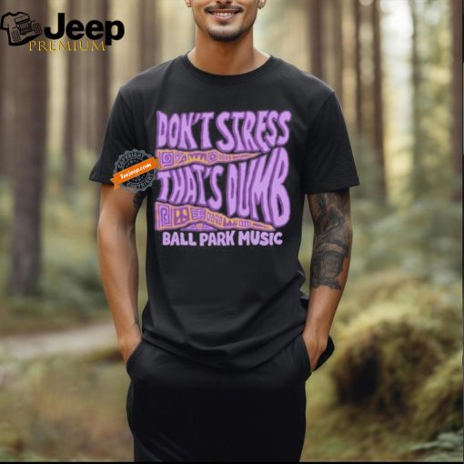 Ball Park Music Don’t Stress 2024 Shirt