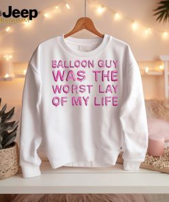 Balloon Guy Was The Worst Lay Of My Life shirt