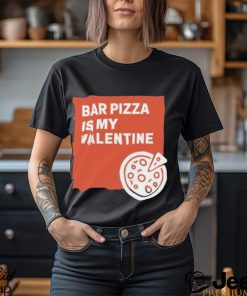 Bar Pizza Is My Valentine Shirt