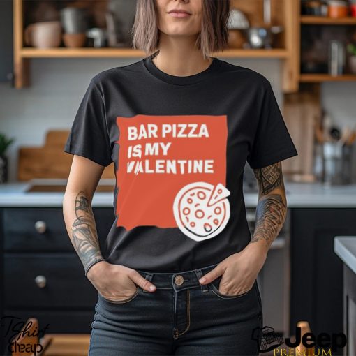 Bar Pizza Is My Valentine Shirt