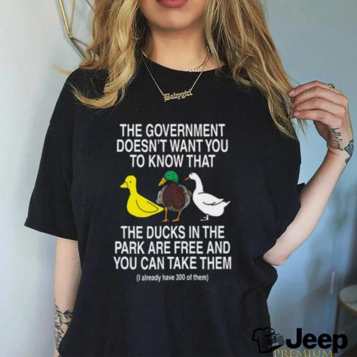 Barelylegal The Government Doesn’t Want You To Know That The Ducks In The Park Are Free And You Can Take Them Shirt