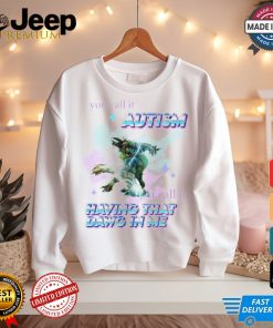 Barioth Monster Hunter You Call It Autism I Call It Having That Dawg In Me Tee Shirt