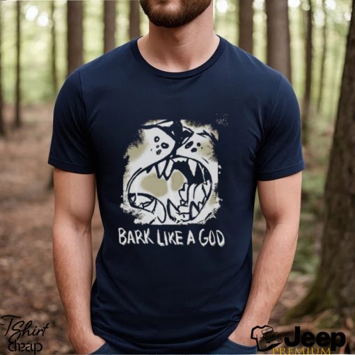 Bark Like A God Shirt