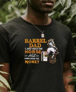 Barrel Dad I Just Hold The Horse T Shirt