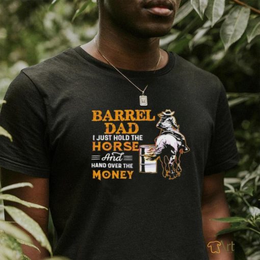 Barrel Dad I Just Hold The Horse T Shirt