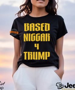 Based Niggar 4 Trump Shirt