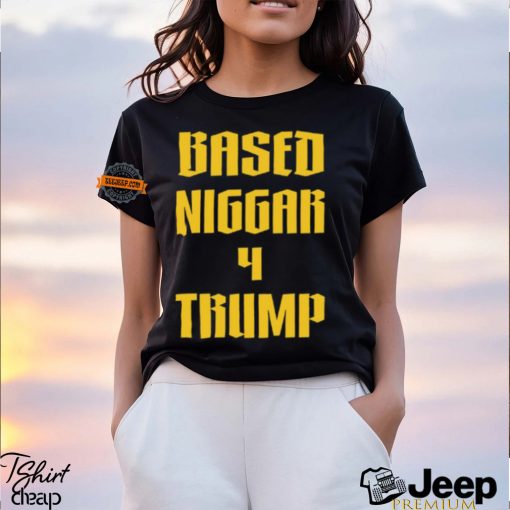 Based Niggar 4 Trump Shirt