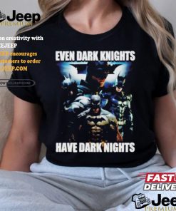 Batman Even Dark Knights Have Dark Nights Shirt