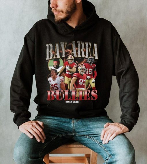 Bay Area Bullies Rapper Shirt 49Ers Shirt Hoodie San Francisco Friends Shirt