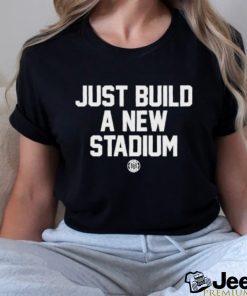 Bbbprinting Just Build A New Stadium Shirt