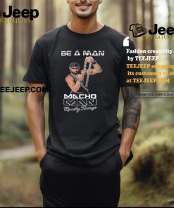 Be A Man Macho Man Randy Savage Ooooh Yeah Shirt