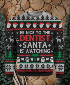 Be Nice To The Dentist Santa Is Watching Ugly Christmas Sweater