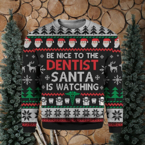 Be Nice To The Dentist Santa Is Watching Ugly Christmas Sweater