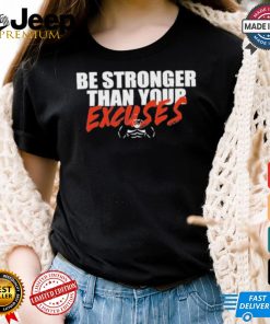 Be Stronger Than Your Excuses T shirt