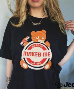 Bear my team makes me drink shirt