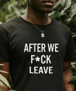 Beatking After We Fuck Leave Shirt