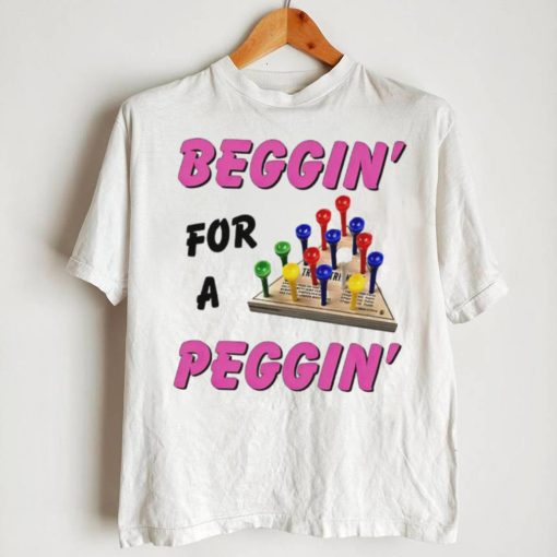 Beggin’ For A Peggin’ Shirt