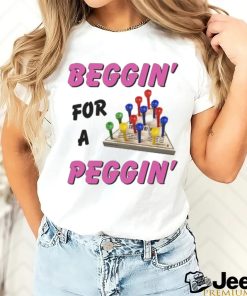 Beggin' For A Peggin'. Shirt