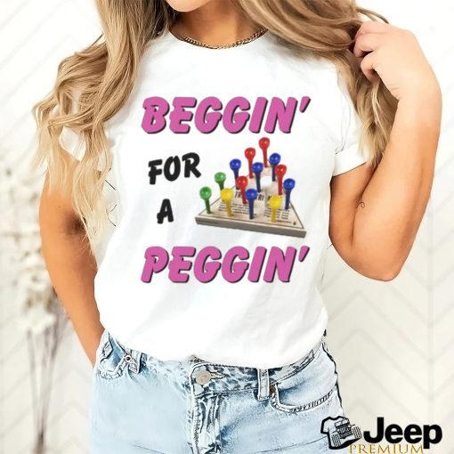 Beggin’ For A Peggin’. Shirt