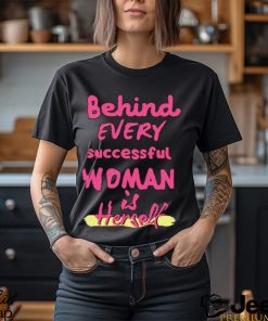 Behind Every Successful Woman Is Herself shirt