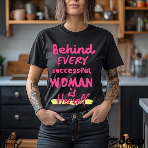Behind Every Successful Woman Is Herself shirt