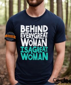 Behind every great woman is a great woman shirt