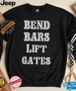 Bend Bars Lift Gates Shirt