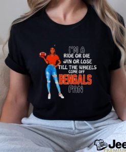 Bengals Supermodel Football I’m A Ride Or Die Win Or Lose Till The Wheels Come Off Bengals Fan Shirt