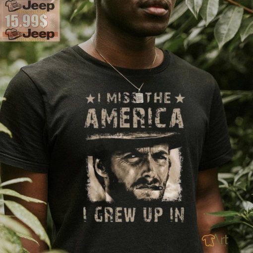 Best Clint eastwood I miss the america I grew up in 2 2024 shirt