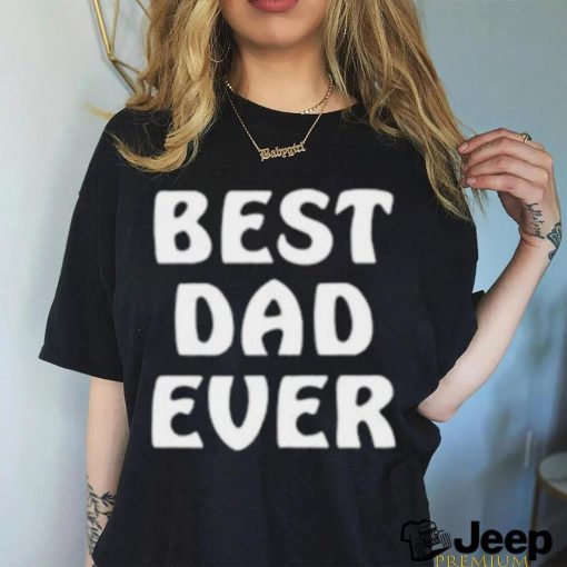 Best Dad Ever Funny Shirt