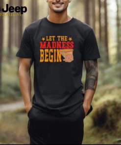 Best Let the madness begin shirt