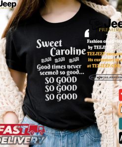 Best Sweet Caroline Good Times So Good So Good So Good 2024 T Shirt