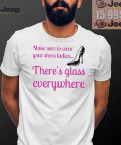 Best Wear Your Shoes Ladies There’s Glass Everywhere Kamala Harris T Shirt