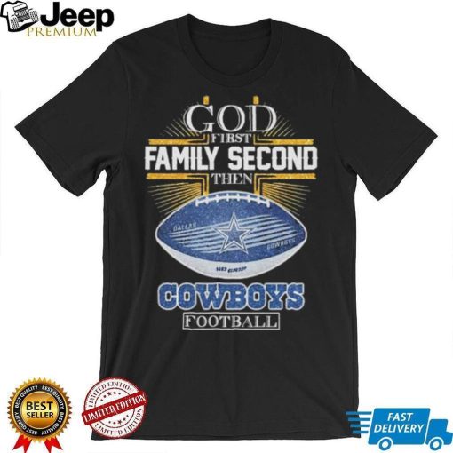 Best dallas Cowboys god first family second then Dallas Cowboys football 2024 shirt