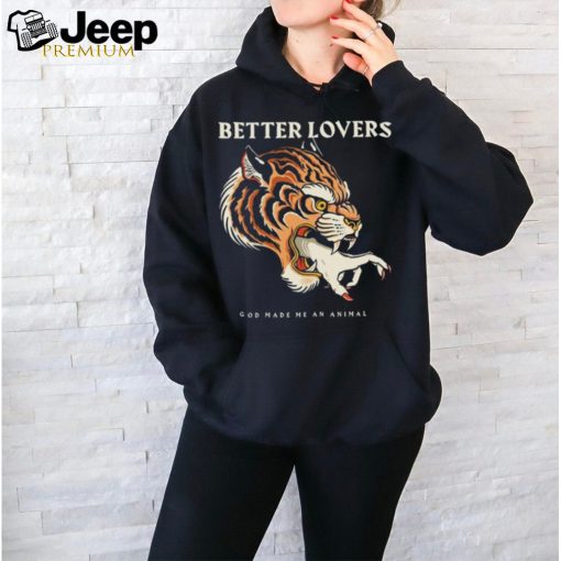 Better Lovers Tiger Hand God Made Me An Animal Shirt