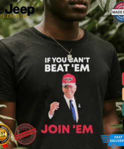 Biden If You Can’t Beat ’em Join ’em Shirt