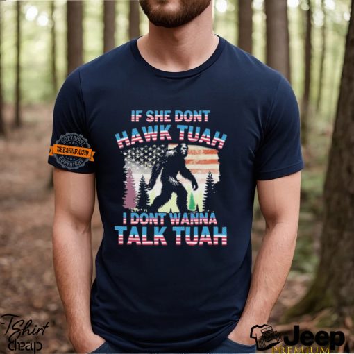 Bigfoot If She Don’t Hawk Tuah I Don’t Wanna Talk Tuah Shirt