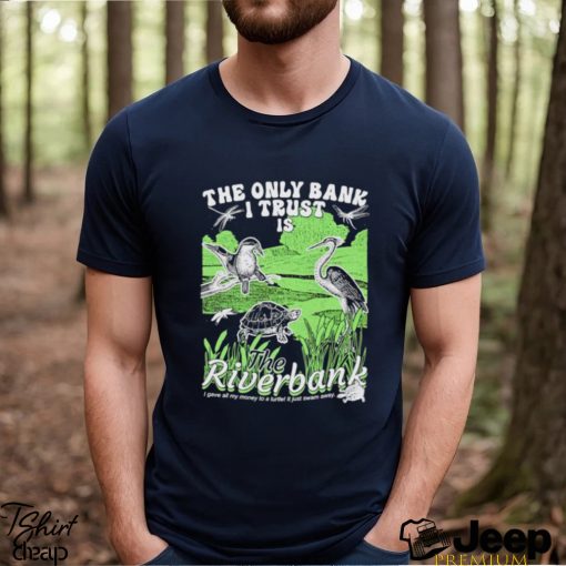 Birds The only bank I trust is the Riverbank shirt