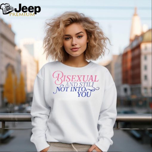 Bisexual Bisexual And Still Not Into You T Shirt