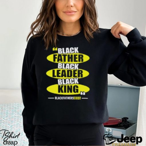 Black Leader Black King Black Fathers Exist T Shirt