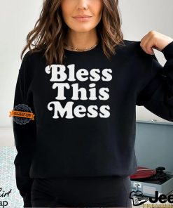 Bless this mess shirt