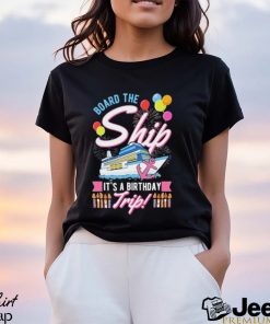 Board The Ship ItS A Birthday Trip Cruise Cruising Vacation Shirt