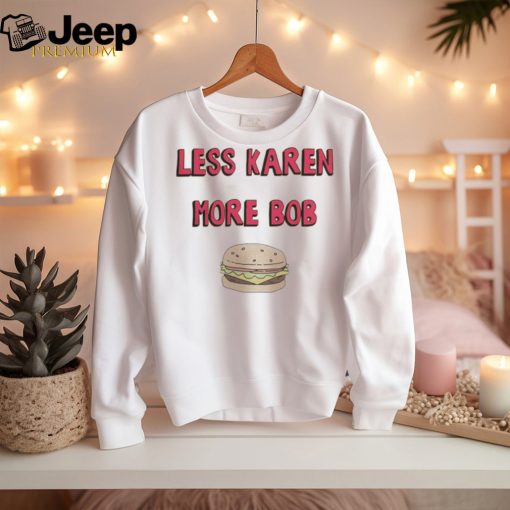 Bobs Burgers Merch Less Karen More Bob Shirt