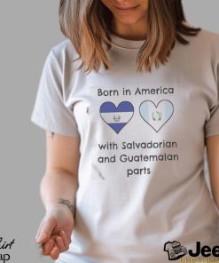 Born In America With Salvadorian and Guatemalan Parts Shirt