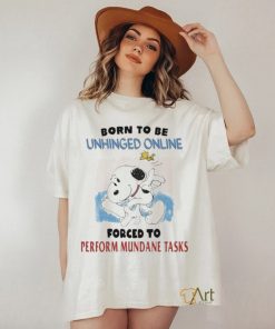 Born To Be Unhinged Online Forced To Perform Mundane Tasks Shirt