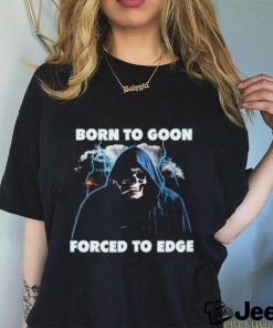 Born To Goon Forced To Edge Shirt