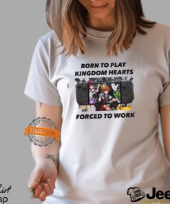 Born To Play Kingdom Hearts Forcd To Work Shirt